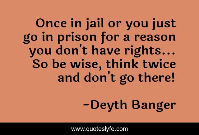 Once in jail or you just go in prison for a reason you don't have rights... So be wise, think twice and don't go there!