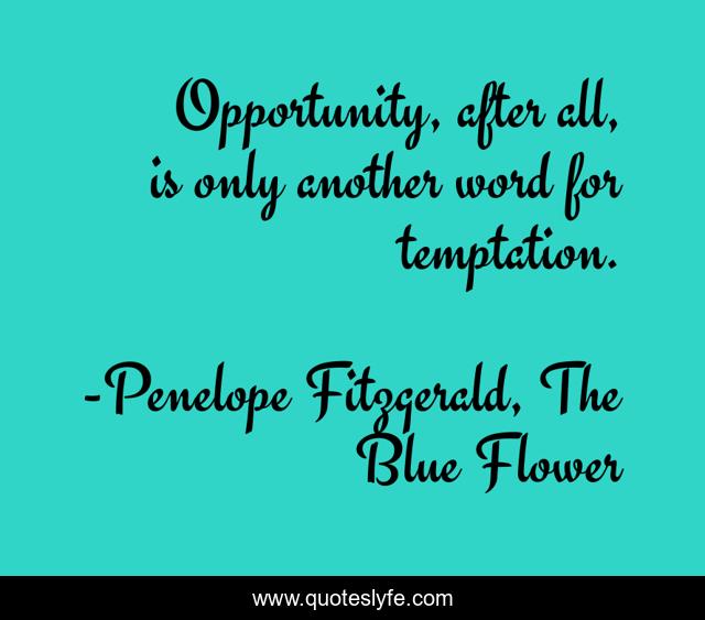 Opportunity, after all, is only another word for temptation.