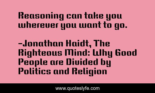 Reasoning can take you wherever you want to go.