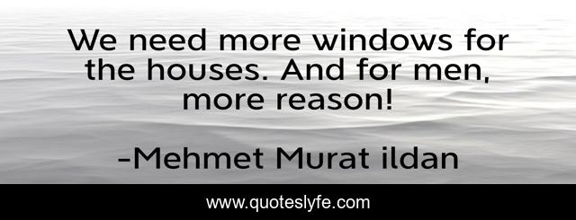 We need more windows for the houses. And for men, more reason!