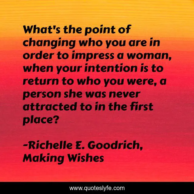 What's the point of changing who you are in order to impress a woman, when your intention is to return to who you were, a person she was never attracted to in the first place?