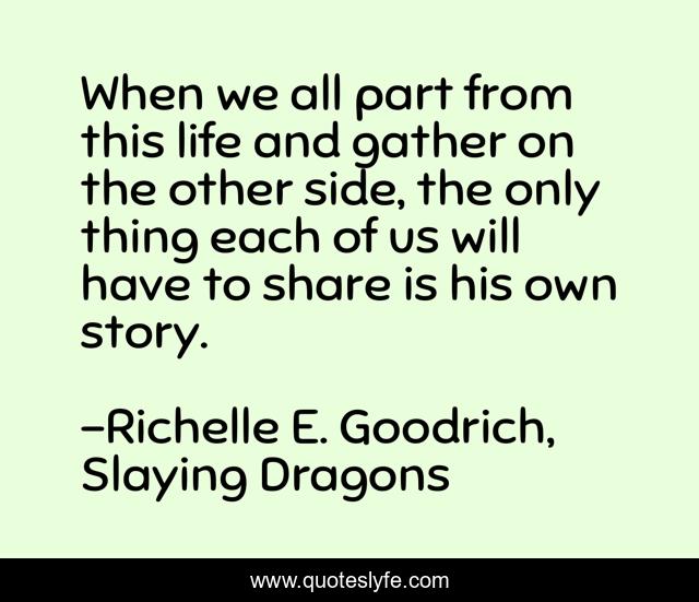 When we all part from this life and gather on the other side, the only thing each of us will have to share is his own story.