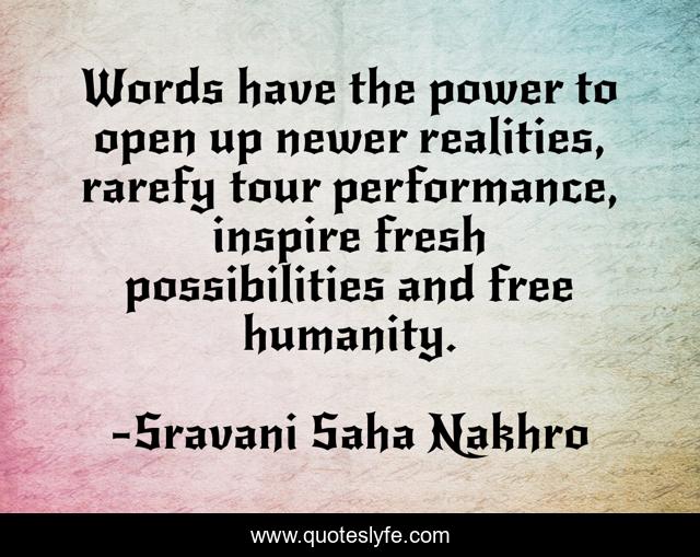 Words have the power to open up newer realities, rarefy tour performance, inspire fresh possibilities and free humanity.