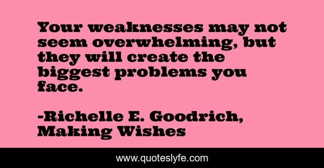 Your weaknesses may not seem overwhelming, but they will create the biggest problems you face.