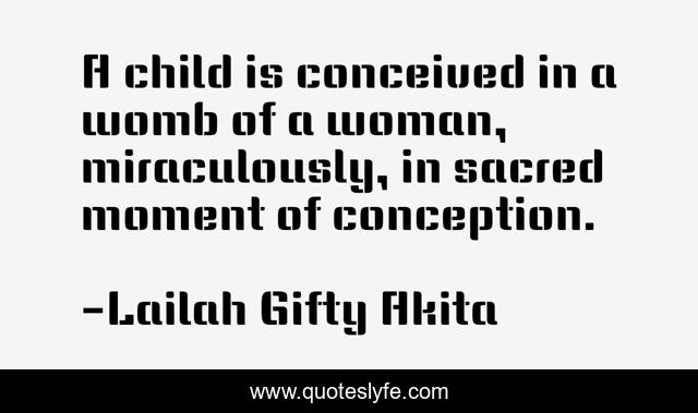 A child is conceived in a womb of a woman, miraculously, in sacred moment of conception.
