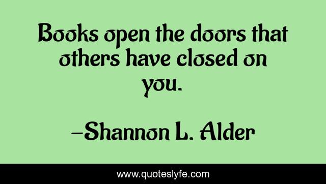Books open the doors that others have closed on you.