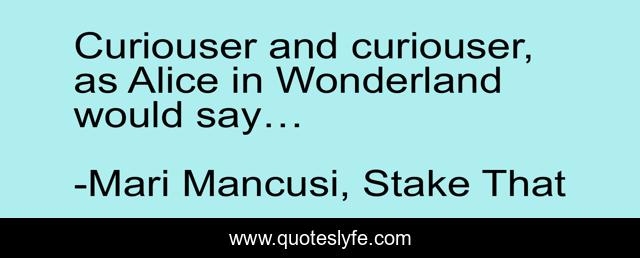 Curiouser and curiouser, as Alice in Wonderland would say…