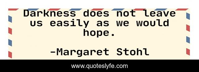 Darkness does not leave us easily as we would hope.
