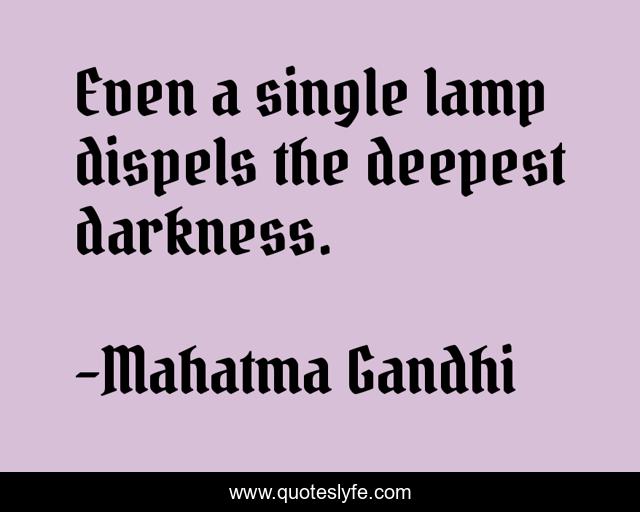 Even a single lamp dispels the deepest darkness.