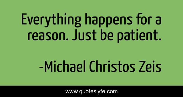 Everything happens for a reason. Just be patient.