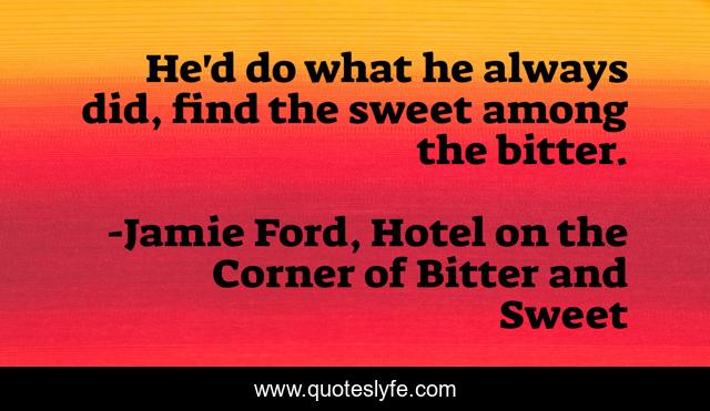 He'd do what he always did, find the sweet among the bitter.