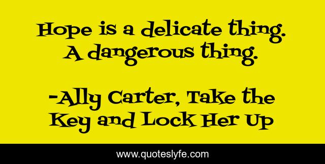 Hope is a delicate thing. A dangerous thing.