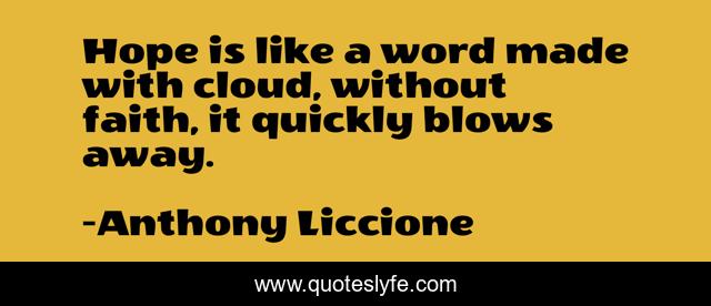 Hope is like a word made with cloud, without faith, it quickly blows away.