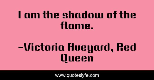 I am the shadow of the flame.