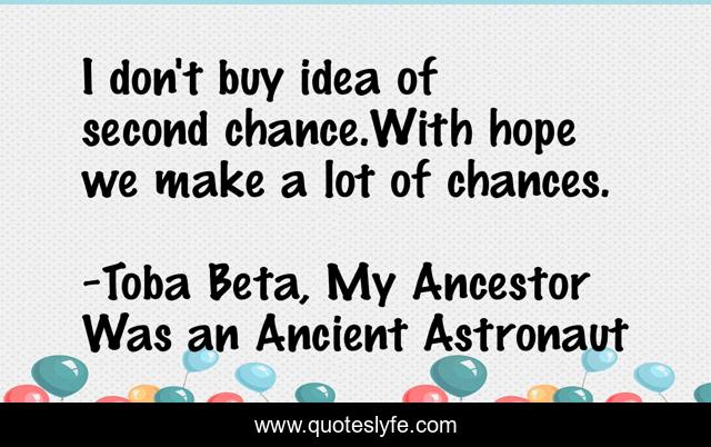 I don't buy idea of second chance.With hope we make a lot of chances.