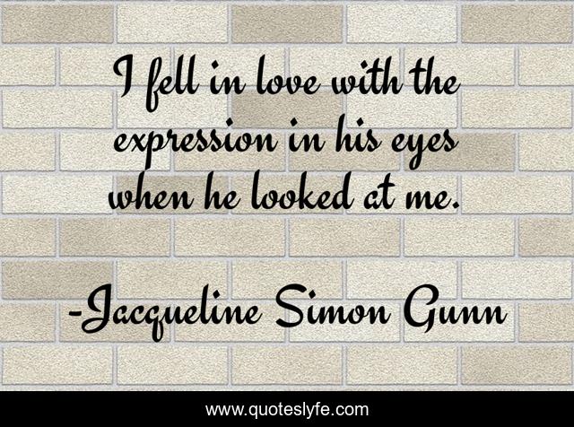 I fell in love with the expression in his eyes when he looked at me.