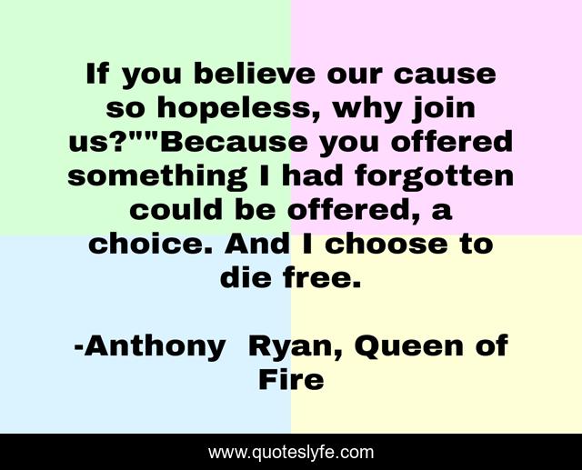 If you believe our cause so hopeless, why join us?