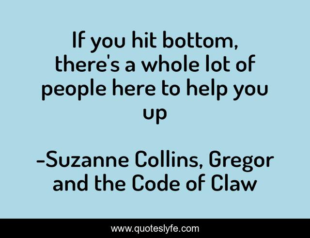 If you hit bottom, there's a whole lot of people here to help you up