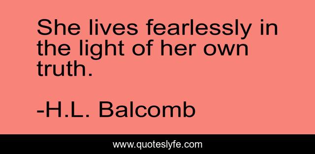 She lives fearlessly in the light of her own truth.