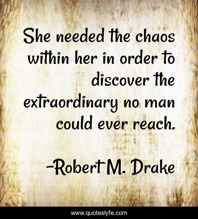 She needed the chaos within her in order to discover the extraordinary no man could ever reach.