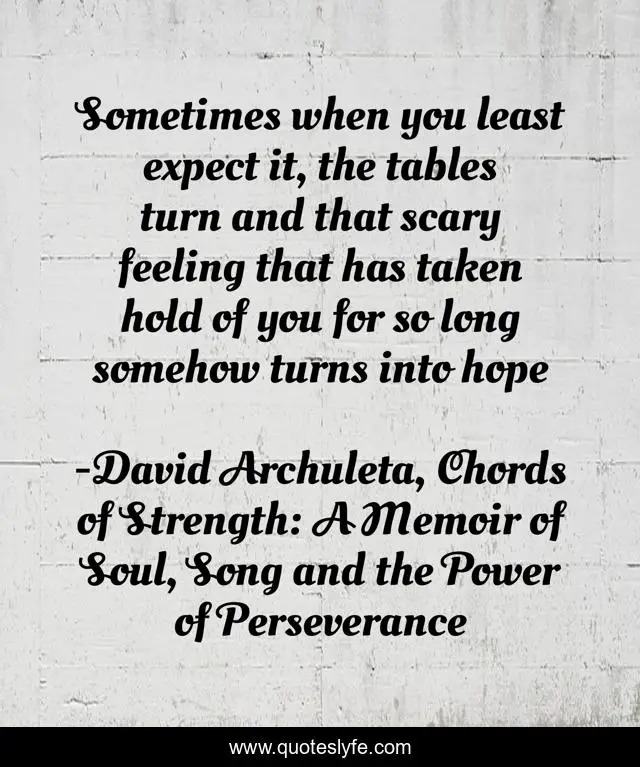 Sometimes when you least expect it, the tables turn and that scary feeling that has taken hold of you for so long somehow turns into hope
