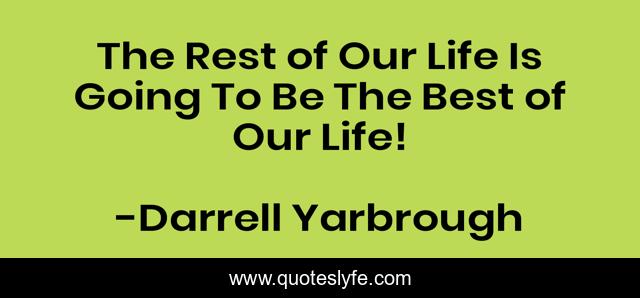 The Rest of Our Life Is Going To Be The Best of Our Life!