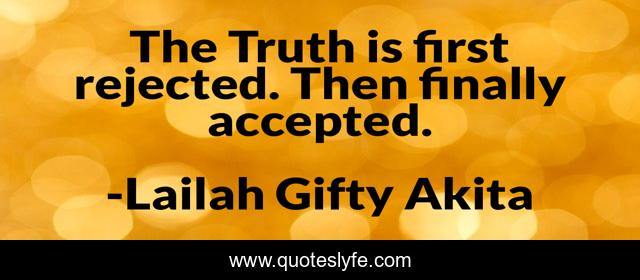 The Truth is first rejected. Then finally accepted.