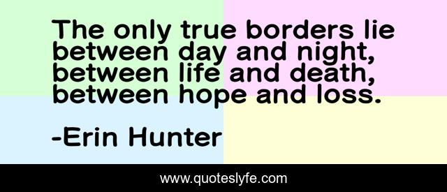The only true borders lie between day and night, between life and death, between hope and loss.