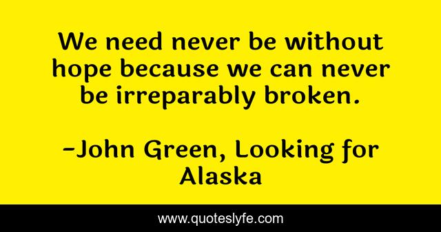 We need never be without hope because we can never be irreparably broken.