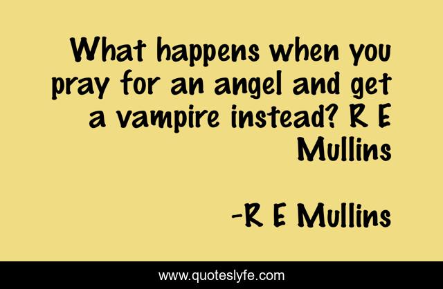 What happens when you pray for an angel and get a vampire instead? R E Mullins