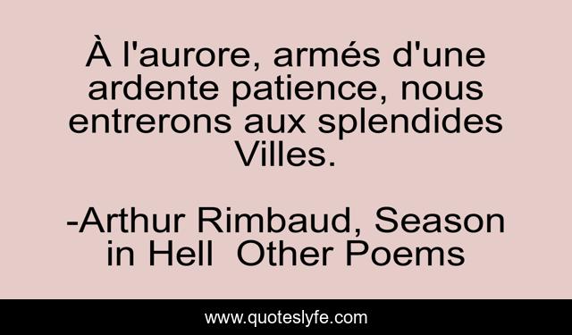 À l'aurore, armés d'une ardente patience, nous entrerons aux splendides Villes.