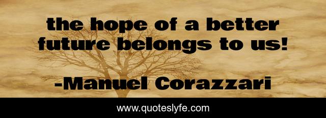 the hope of a better future belongs to us!