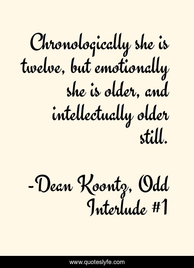 Chronologically she is twelve, but emotionally she is older, and intellectually older still.