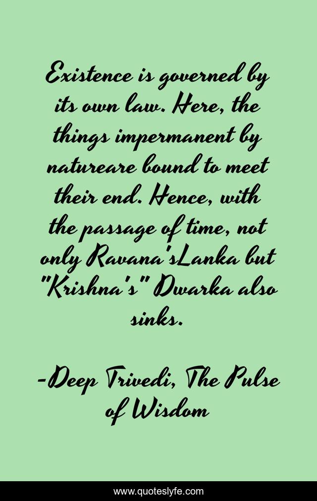 Existence is governed by its own law. Here, the things impermanent by natureare bound to meet their end. Hence, with the passage of time, not only Ravana'sLanka but 