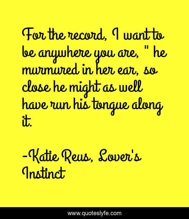 For the record, I want to be anywhere you are, 