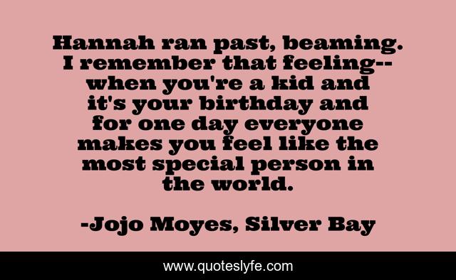 Hannah ran past, beaming. I remember that feeling--when you're a kid and it's your birthday and for one day everyone makes you feel like the most special person in the world.