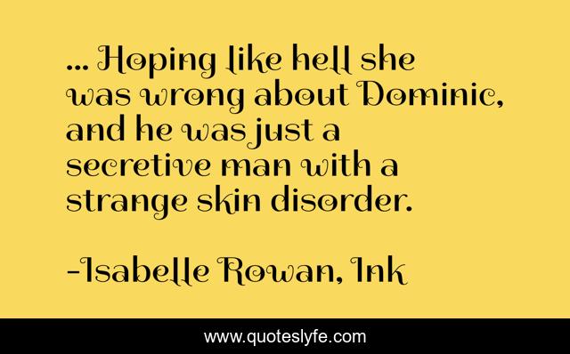... Hoping like hell she was wrong about Dominic, and he was just a secretive man with a strange skin disorder.