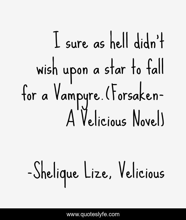 I sure as hell didn't wish upon a star to fall for a Vampyre.(Forsaken- A Velicious Novel)