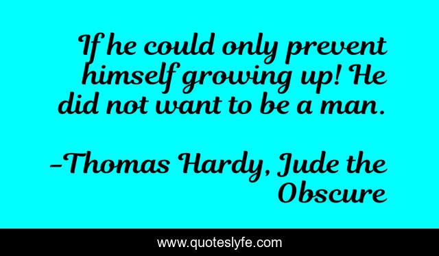 If he could only prevent himself growing up! He did not want to be a man.