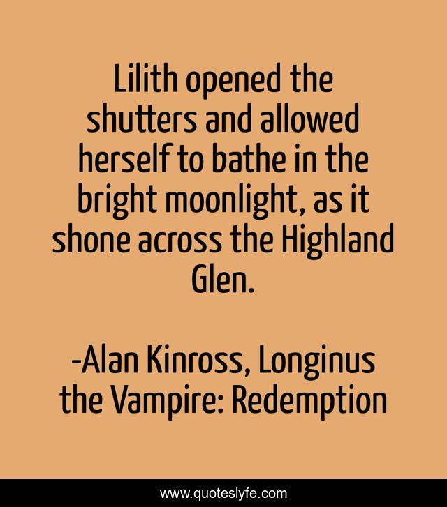 Lilith opened the shutters and allowed herself to bathe in the bright moonlight, as it shone across the Highland Glen.