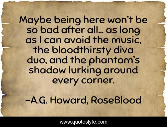 Maybe being here won’t be so bad after all… as long as I can avoid the music, the bloodthirsty diva duo, and the phantom’s shadow lurking around every corner.