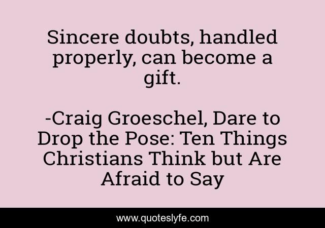 Sincere doubts, handled properly, can become a gift.
