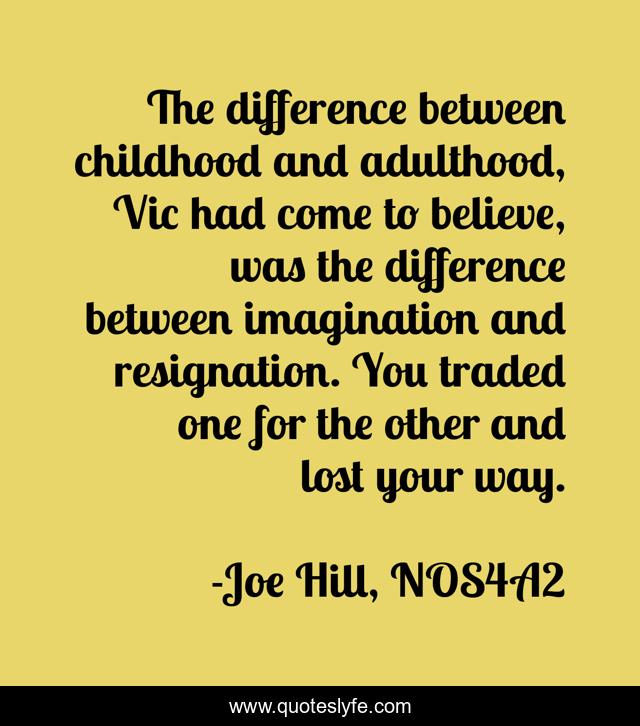 The difference between childhood and adulthood, Vic had come to believ