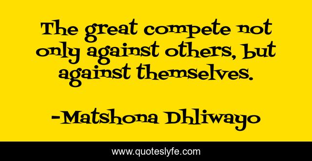 The great compete not only against others, but against themselves.