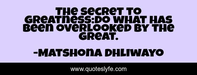 The secret to greatness:do what has been overlooked by the great.