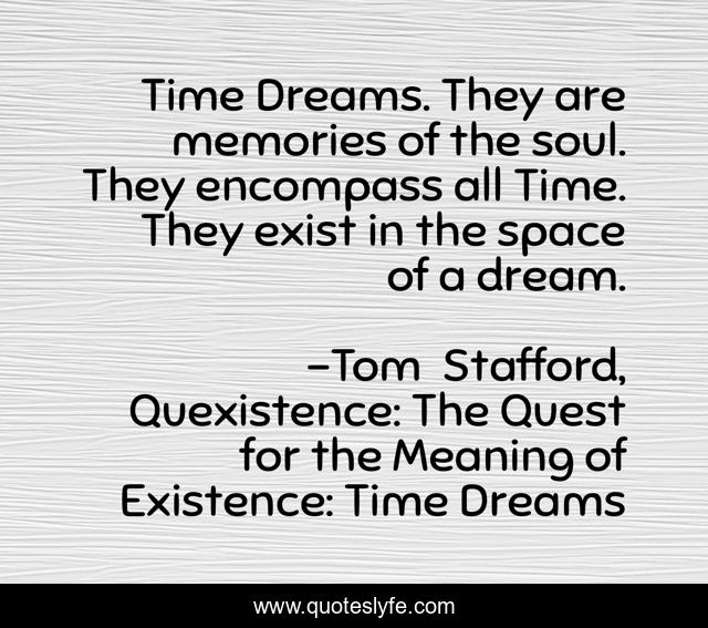 Time Dreams. They are memories of the soul. They encompass all Time. They exist in the space of a dream.