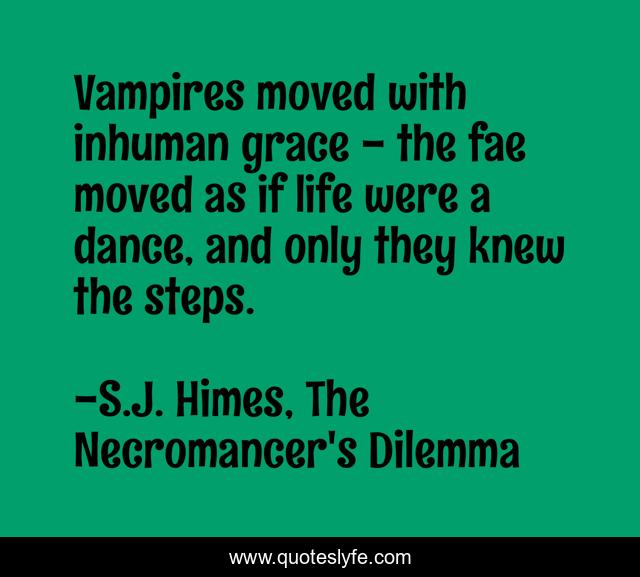 Vampires moved with inhuman grace - the fae moved as if life were a dance, and only they knew the steps.