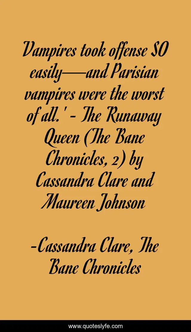 Vampires took offense SO easily—and Parisian vampires were the worst of all.' - The Runaway Queen (The Bane Chronicles, 2) by Cassandra Clare and Maureen Johnson