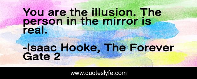 You are the illusion. The person in the mirror is real.