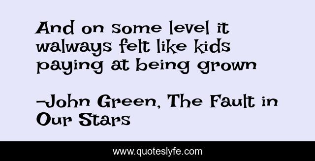 And on some level it walways felt like kids paying at being grown